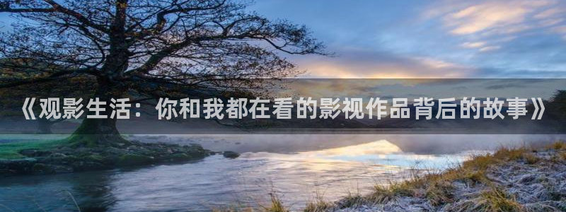 金桔视频app：《观影生活：你和我都在看的影视作品背后的故事》